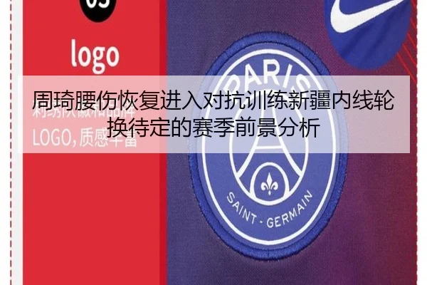 周琦腰伤恢复进入对抗训练新疆内线轮换待定的赛季前景分析